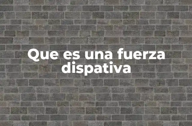 Que es una Fuerza Dispativa