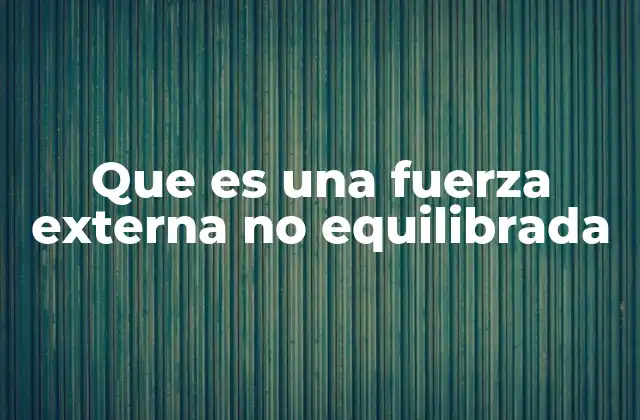 Que es una Fuerza Externa No Equilibrada