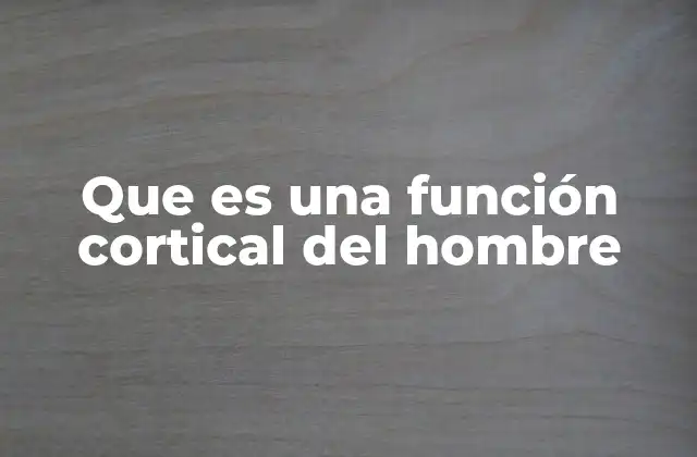 Que es una Función Cortical Del Hombre