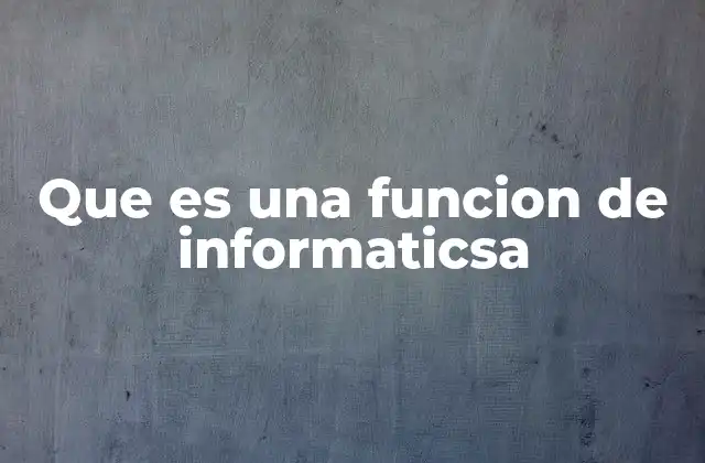 Que es una Funcion de Informaticsa 2 El rol de las funciones en la programación moderna