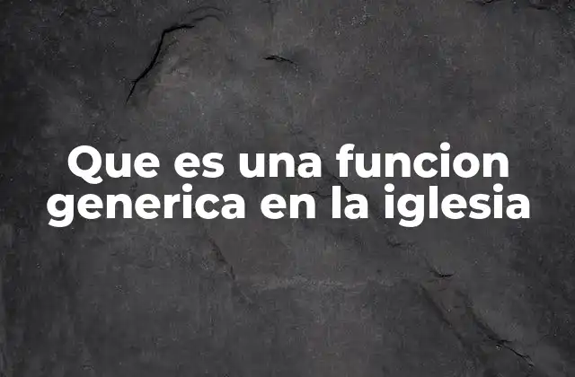 Que es una Funcion Generica en la Iglesia