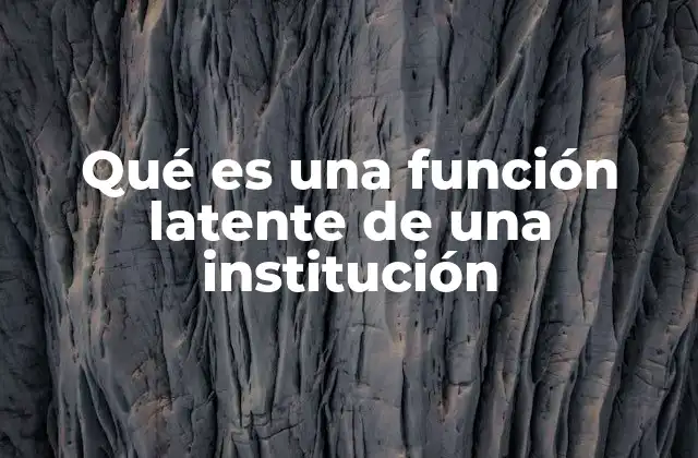 Qué es una Función Latente de una Institución