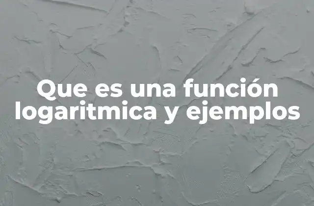 Que es una Función Logaritmica y Ejemplos