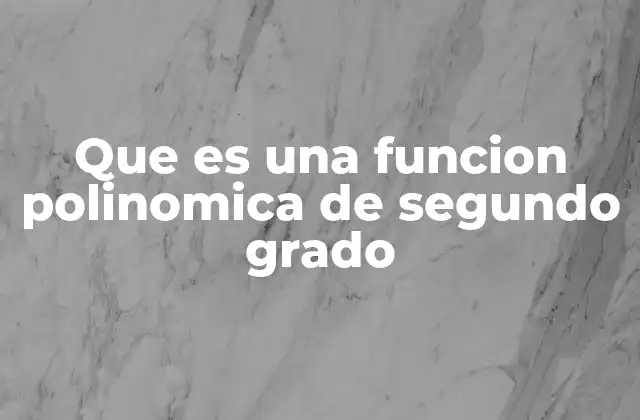 Que es una Funcion Polinomica de Segundo Grado 2 Características esenciales de una función de segundo grado