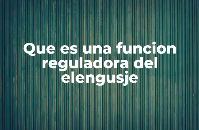 Que es una Funcion Reguladora Del Elengusje