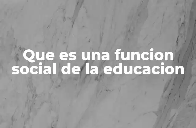 Que es una Funcion Social de la Educacion
