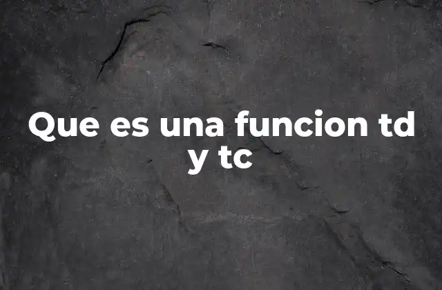Que es una Funcion Td y Tc 2 El papel de funciones como td y tc en el desarrollo de software