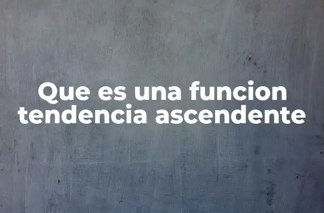 Que es una Funcion Tendencia Ascendente