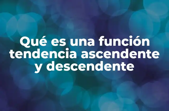Qué es una Función Tendencia Ascendente y Descendente