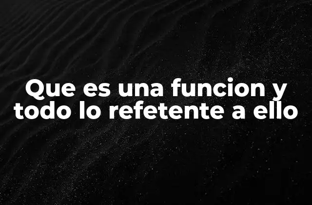 Que es una Funcion y Todo Lo Refetente a Ello