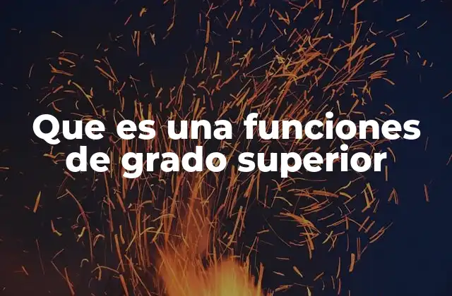 Que es una Funciones de Grado Superior
