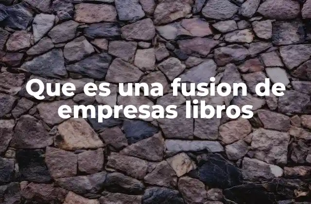 Que es una Fusion de Empresas Libros