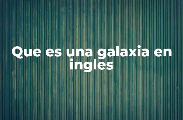 Que es una Galaxia en Ingles 2 La estructura de una galaxy