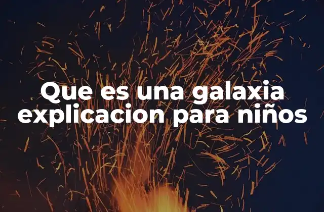Que es una Galaxia Explicacion para Niños