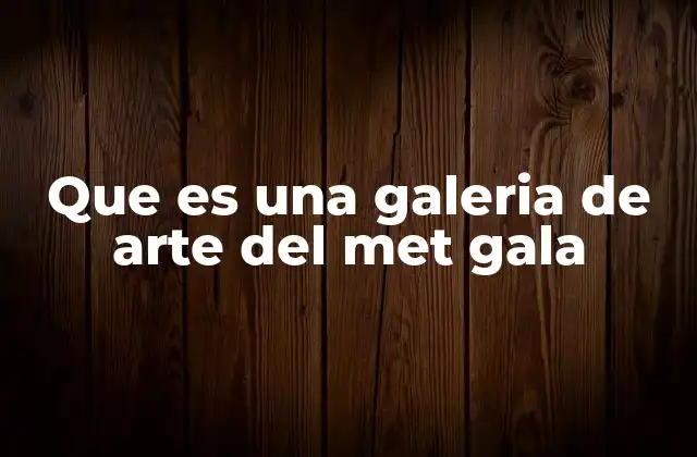 Que es una Galeria de Arte Del Met Gala 2 El Met Gala como un puente entre moda y arte