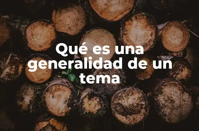 Qué es una Generalidad de un Tema