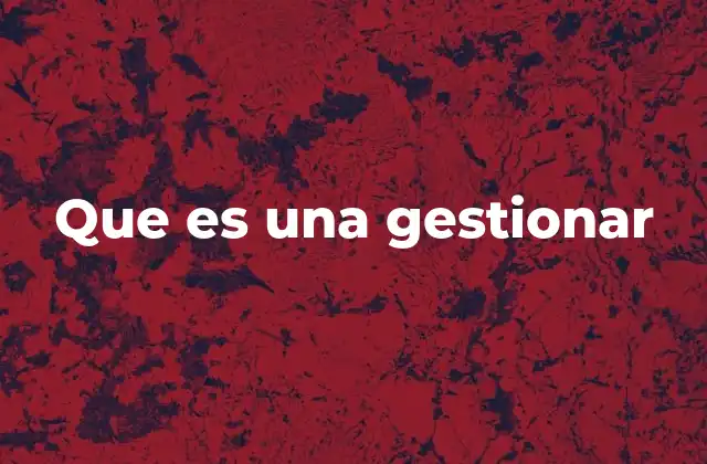 Que es una Gestionar