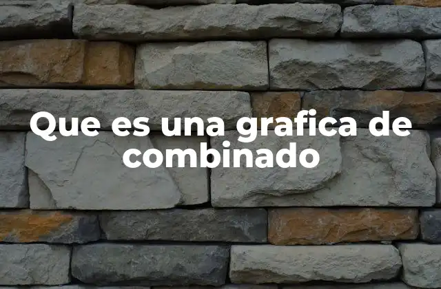 Que es una Grafica de Combinado