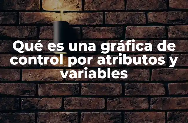 Qué es una Gráfica de Control por Atributos y Variables 2 Diferencias entre gráficas por atributos y por variables
