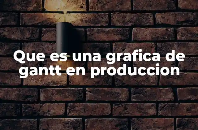 Que es una Grafica de Gantt en Produccion