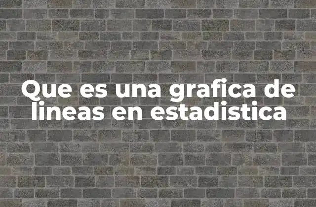 Que es una Grafica de Lineas en Estadistica
