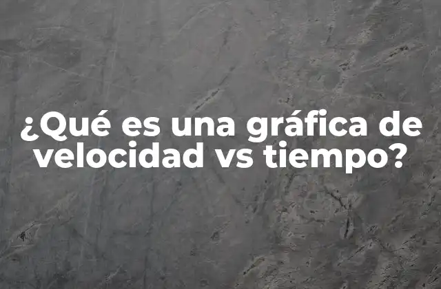 ¿qué es una Gráfica de Velocidad Vs Tiempo?