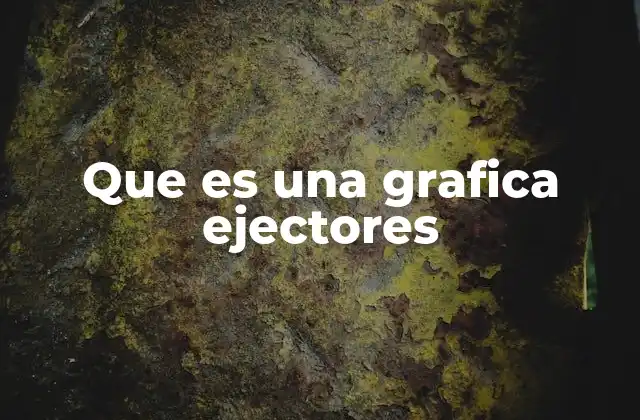 Que es una Grafica Ejectores