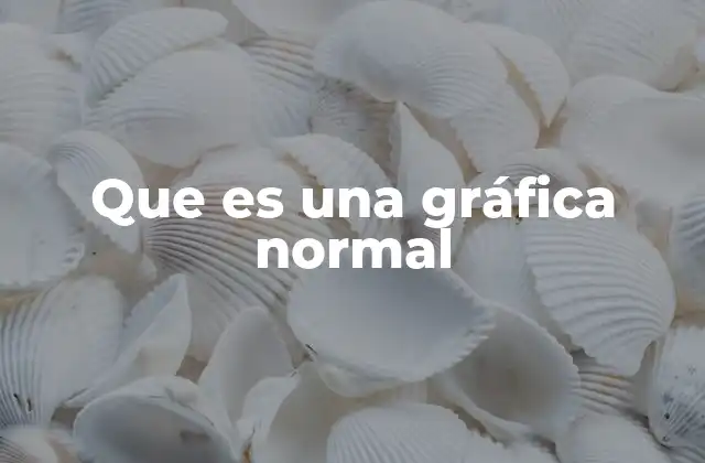 Que es una Gráfica Normal