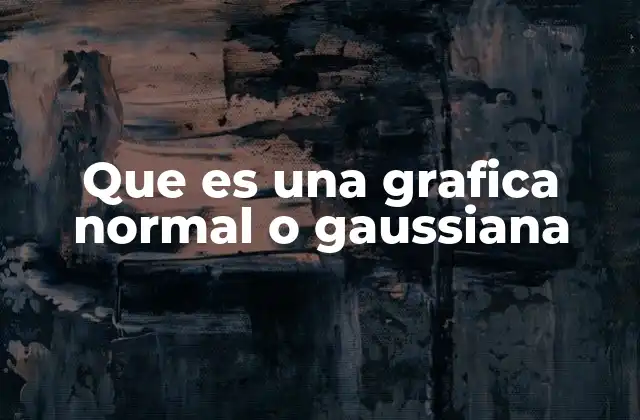 Que es una Grafica Normal o Gaussiana