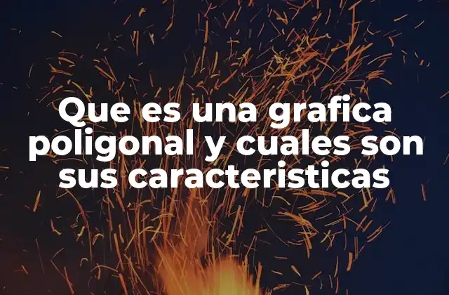 Que es una Grafica Poligonal y Cuales Son Sus Caracteristicas