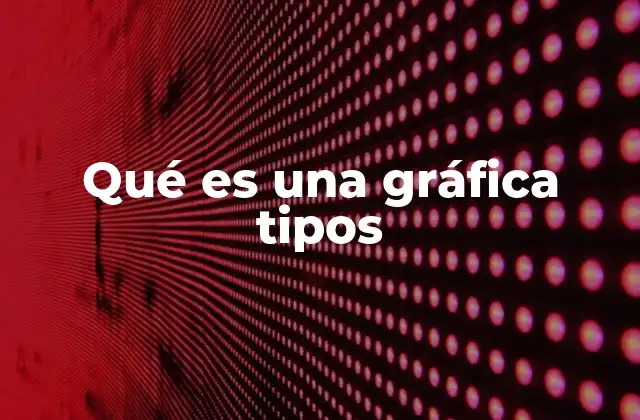 Qué es una Gráfica Tipos