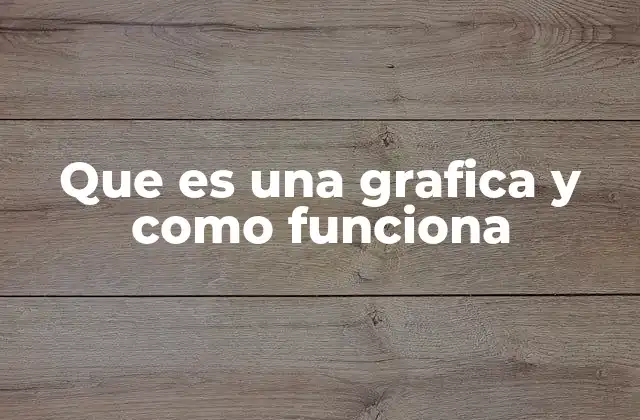 Que es una Grafica y como Funciona