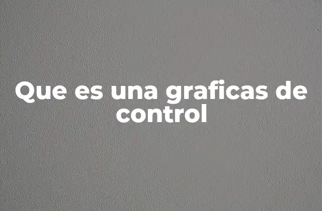 Que es una Graficas de Control 2 La importancia de las gráficas de control en la gestión de procesos