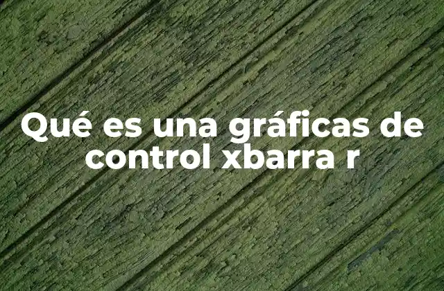 Qué es una Gráficas de Control Xbarra R 2 Uso de gráficas de control para supervisar procesos industriales