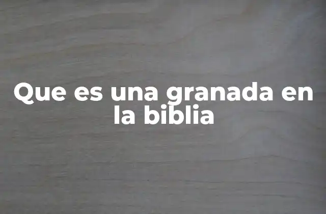 Que es una Granada en la Biblia