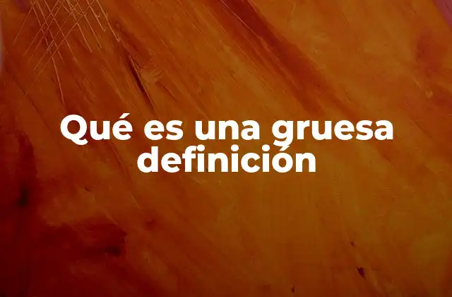Qué es una Gruesa Definición