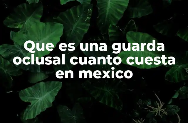 Que es una Guarda Oclusal Cuanto Cuesta en Mexico