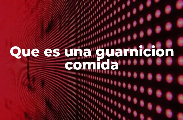 Que es una Guarnicion Comida