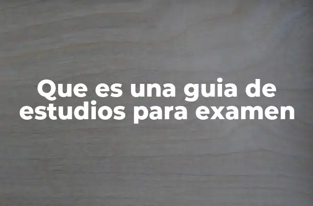 Que es una Guia de Estudios para Examen