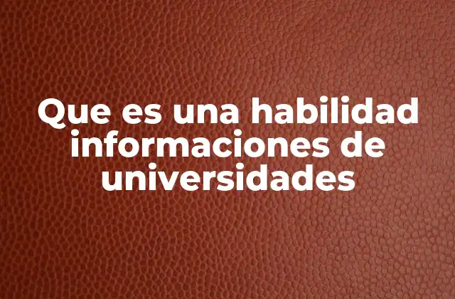 Que es una Habilidad Informaciones de Universidades