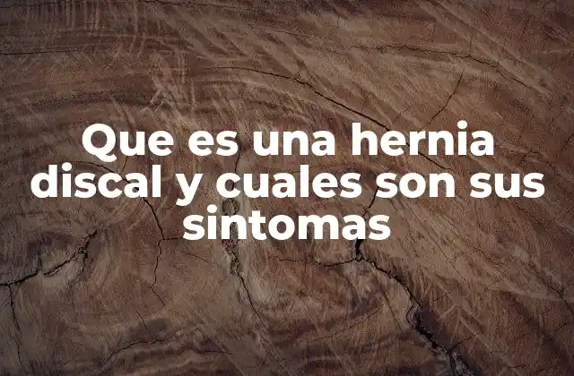 Que es una Hernia Discal y Cuales Son Sus Sintomas