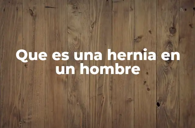 Que es una Hernia en un Hombre