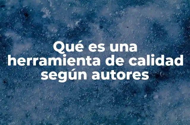 Qué es una Herramienta de Calidad según Autores