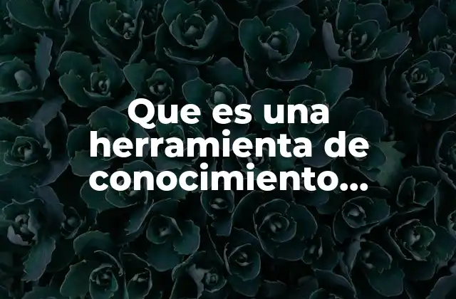 Que es una Herramienta de Conocimiento Cientifico