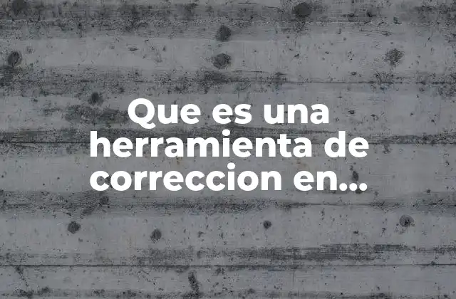 Que es una Herramienta de Correccion en Informatica