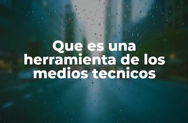 Que es una Herramienta de los Medios Tecnicos