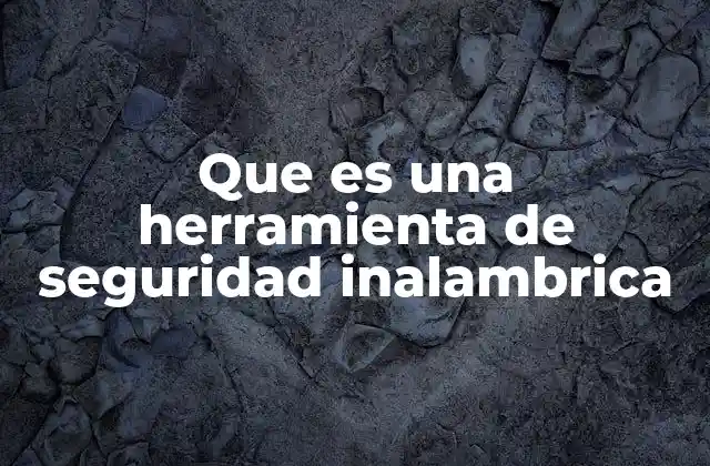 Que es una Herramienta de Seguridad Inalambrica 2 La protección de redes sin hilos en la era digital