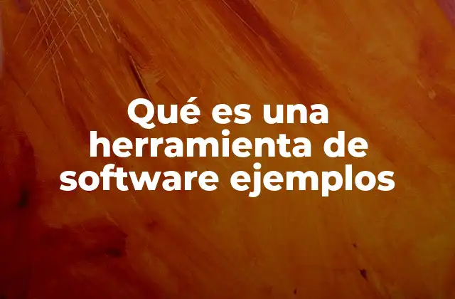 Qué es una Herramienta de Software Ejemplos