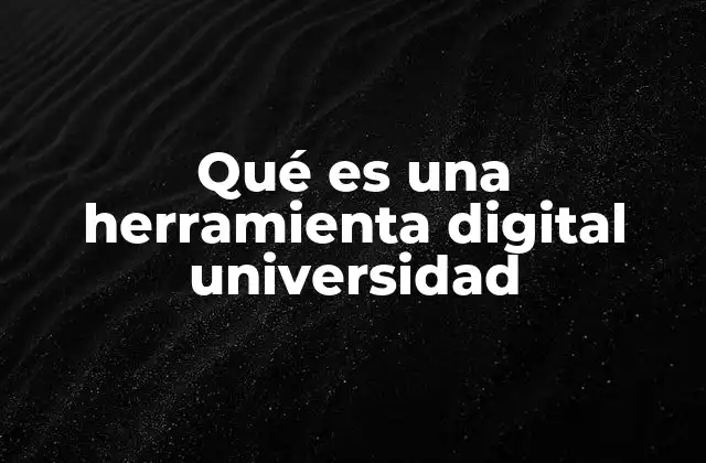 Qué es una Herramienta Digital Universidad