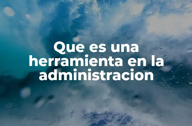 Que es una Herramienta en la Administracion